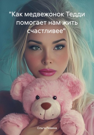 Обложка книги ««Как медвежонок Тедди помогает нам жить счастливее»»