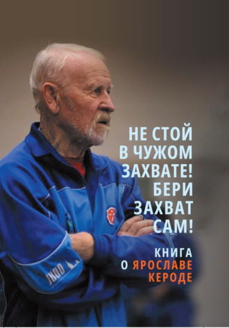 Обложка книги «Не стой в чужом захвате! Бери захват сам! Книга о Ярославе Кероде»