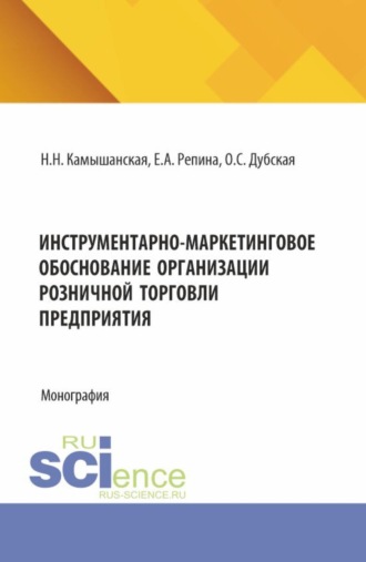 Елена Александровна Репина. Инструментарно-маркетинговое обоснование организации розничной торговли предприятия. (Бакалавриат, Магистратура). Монография.