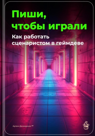 Обложка книги «Пиши, чтобы играли: Как работать сценаристом в геймдеве»