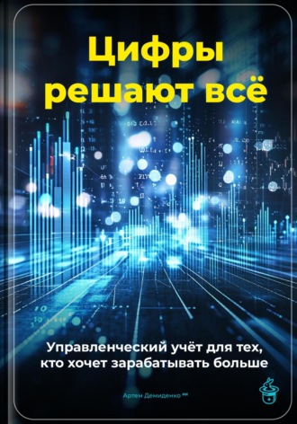 Обложка книги «Цифры решают всё: Управленческий учёт для тех, кто хочет зарабатывать больше»