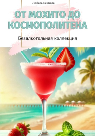 Обложка книги «От Мохито до Космополитена. Безалкогольная коллекция»
