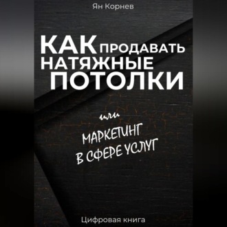 Обложка книги «Как продавать натяжные потолки или маркетинг в сфере услуг»