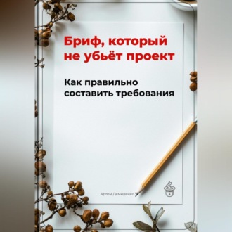 Обложка книги «Бриф, который не убьёт проект: Как правильно составить требования»