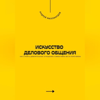 Обложка книги «Искусство делового общения. Как строить доверительные отношения и эффективно вести переговоры»