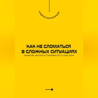 Обложка книги «Как не сломаться в сложных ситуациях. Развитие личной устойчивости и силы духа»