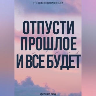 Обложка книги «Отпусти прошлое и все будет»