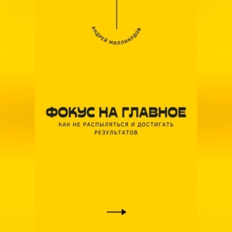 Обложка книги «Фокус на главное. Как не распыляться и достигать результатов»