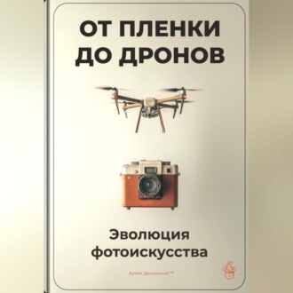 Обложка книги «От пленки до дронов: Эволюция фотоискусства»