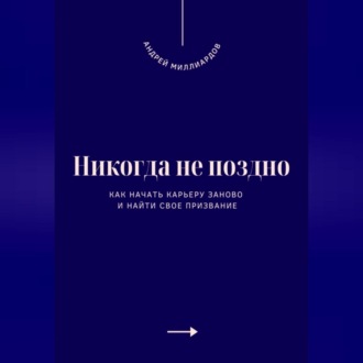 Обложка книги «Никогда не поздно. Как начать карьеру заново и найти свое призвание»