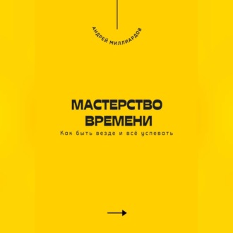 Обложка книги «Мастерство времени. Как быть везде и всё успевать»