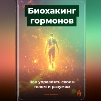 Обложка книги «Биохакинг гормонов: Как управлять своим телом и разумом»