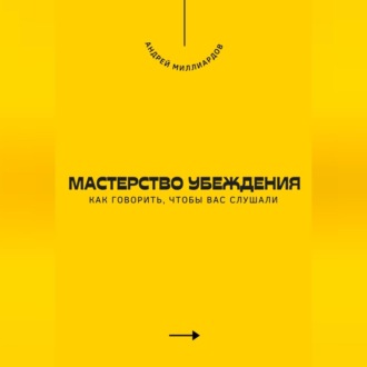Обложка книги «Мастерство убеждения. Как говорить, чтобы вас слушали»