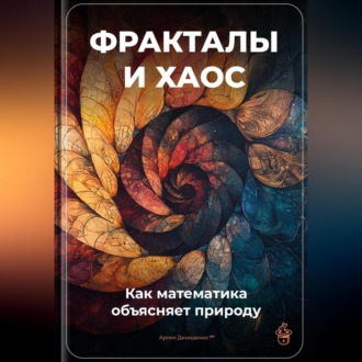 Обложка книги «Фракталы и хаос: Как математика объясняет природу»
