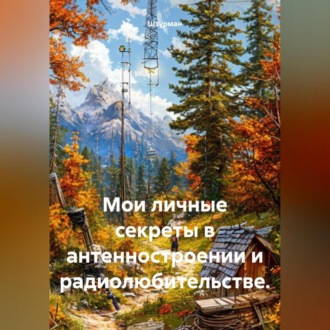 Обложка книги «Мои личные секреты в антенностроении и радиолюбительстве.»