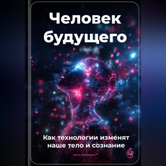 Обложка книги «Человек будущего: Как технологии изменят наше тело и сознание»