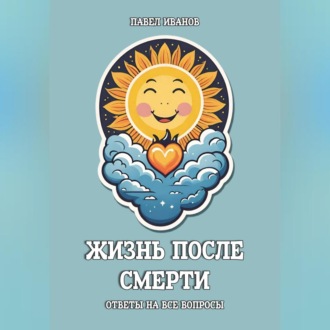 Обложка книги «Жизнь после смерти. Ответы на все вопросы»
