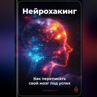 Обложка книги «Нейрохакинг: Как переписать свой мозг под успех»