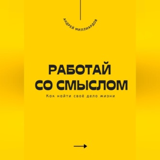 Обложка книги «Работай со смыслом. Как найти своё дело жизни»