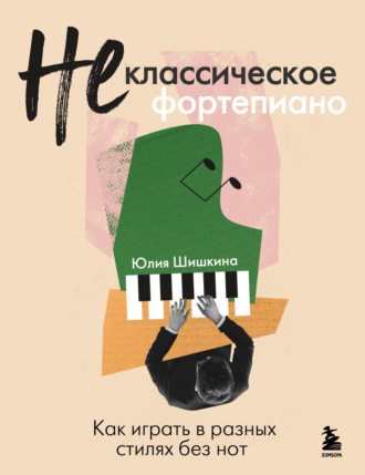 Обложка книги «Не классическое фортепиано. Как играть в разных стилях без нот»