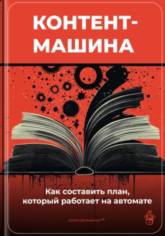 Обложка книги «Контент-машина: Как составить план, который работает на автомате»
