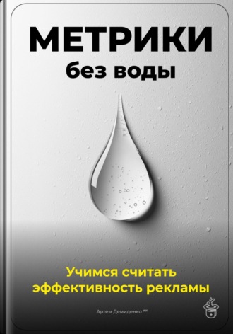 Обложка книги «Метрики без воды: Учимся считать эффективность рекламы»