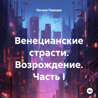 Обложка книги «Венецианские страсти. Возрождение. Часть I»