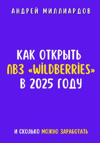 Обложка книги «Как открыть ПВЗ «Wildberries» в 2025 году и сколько можно заработать»
