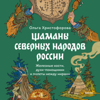 Обложка книги «Шаманы северных народов России. Железные кости, духи-помощники и полеты между мирами»