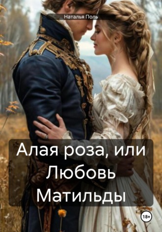 Обложка книги «Алая роза, или Любовь Матильды»