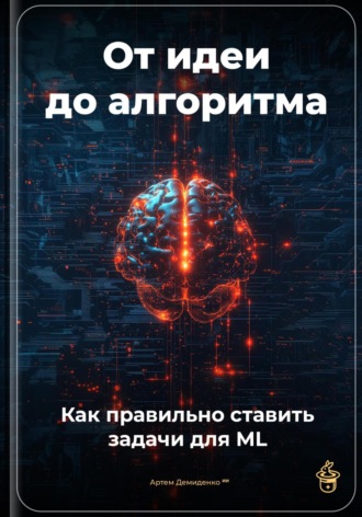 Обложка книги «От идеи до алгоритма: Как правильно ставить задачи для ML»