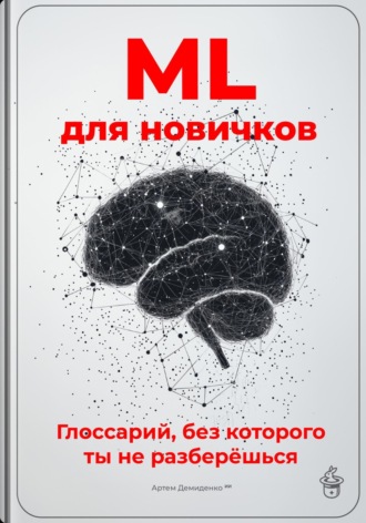 Обложка книги «ML для новичков: Глоссарий, без которого ты не разберёшься»