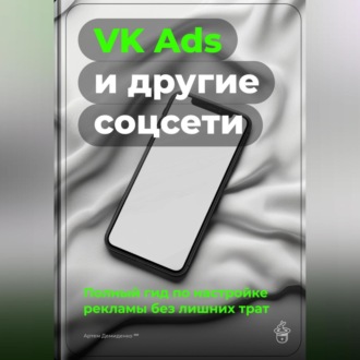 Обложка книги «VK Ads и другие соцсети: Полный гид по настройке рекламы без лишних трат»
