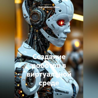 Обложка книги «Создание роботов в виртуальной среде»