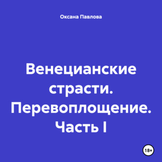Обложка книги «Венецианские страсти. Перевоплощение. Часть I»