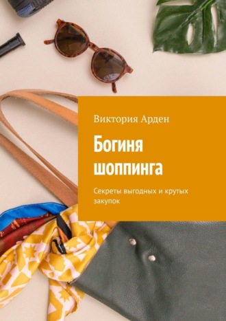 Обложка книги «Богиня шоппинга. Секреты выгодных и крутых закупок»