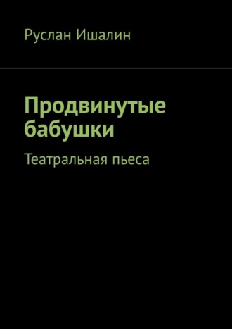 Обложка книги «Продвинутые бабушки. Театральная пьеса»