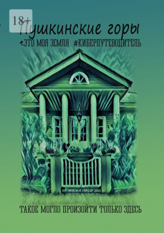 Обложка книги «Пушкинские Горы. Это моя земля. Киберпутеводитель»