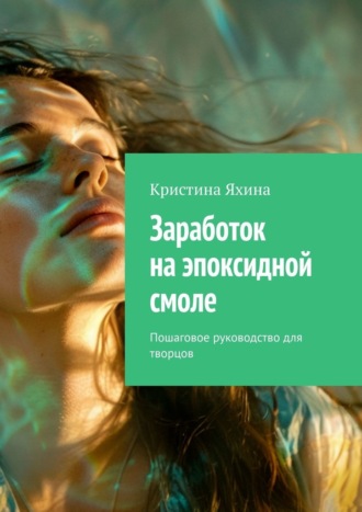 Обложка книги «Заработок на эпоксидной смоле. Пошаговое руководство для творцов»