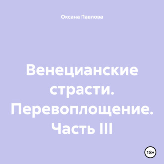 Обложка книги «Венецианские страсти. Перевоплощение. Часть III»