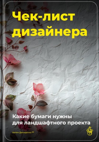 Обложка книги «Чек-лист дизайнера: Какие бумаги нужны для ландшафтного проекта»