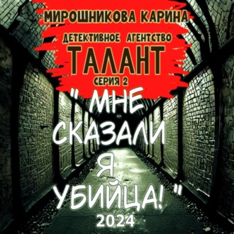 Обложка книги «Детективное агенство " Талант ". Серия вторая. Мне сказали – я убийца, но я не помню.»