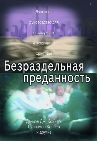 Обложка книги «Безраздельная преданность. Духовное руководство для неженатых и незамужних христиан»