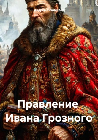 Обложка книги «Правление Ивана Грозного»