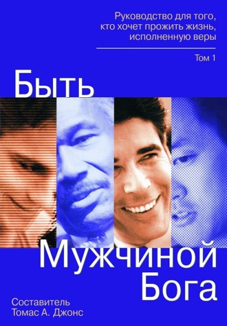 Обложка книги «Быть мужчиной Бога. Руководство для того, кто хочет прожить жизнь, исполненную верой»