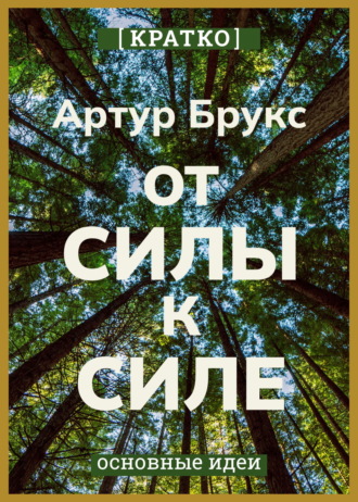 Обложка книги «От силы к силе. Обретение успеха, счастья и глубокой цели во второй половине жизни. Артур С. Брукс. Кратко»