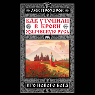Обложка книги «Как утопили в крови Языческую Русь. Иго нового Бога»