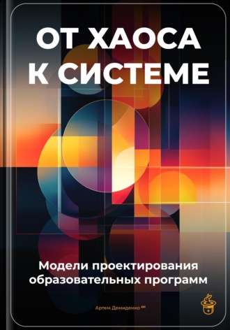 Обложка книги «От хаоса к системе: Модели проектирования образовательных программ»