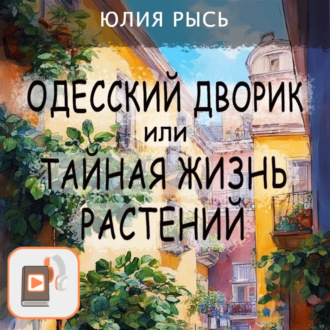 Обложка книги «Одесский дворик, или Тайная жизнь растений»