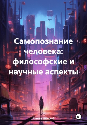 Самопознание человека: философские и научные аспекты. Алмагул Актай Актаева